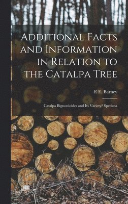 E E Barney, E. E. Barney, E E. Barney - Additional Facts and Information in Relation to the Catalpa Tree, Inbunden