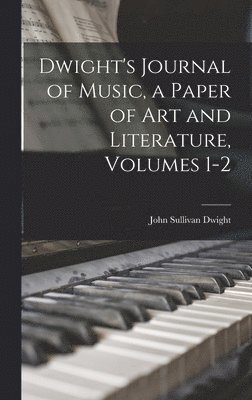 Dwight's Journal of Music, a Paper of Art and Literature, Volumes 1-2
