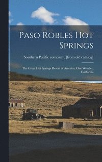 bokomslag Paso Robles Hot Springs; the Great hot Springs Resort of America, one Wonder, California