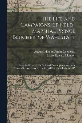 The Life and Campaigns of Field-Marshal Prince Blcher, of Wahlstatt 1