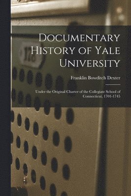 Franklin Bowditch Dexter - Documentary History of Yale University, Häftad