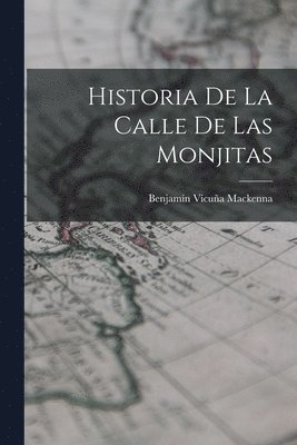 Benjamín Vicuña MacKenna - Historia De La Calle De Las Monjitas, Häftad