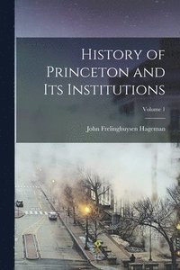 bokomslag History of Princeton and Its Institutions; Volume 1