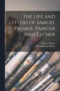 bokomslag The Life and Letters of Samuel Palmer, Painter and Etcher