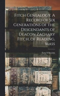 bokomslag Fitch Genealogy. A Record of six Generations of the Descendants of Deacon Zachary Fitch, of Reading, Mass