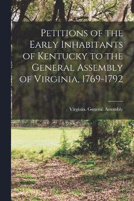 Petitions of the Early Inhabitants of Kentucky to the General Assembly of Virginia, 1769-1792 1