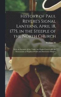 bokomslag History of Paul Revere's Signal Lanterns, April 18, 1775, in the Steeple of the North Church