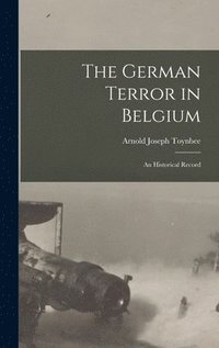 bokomslag The German Terror in Belgium; an Historical Record