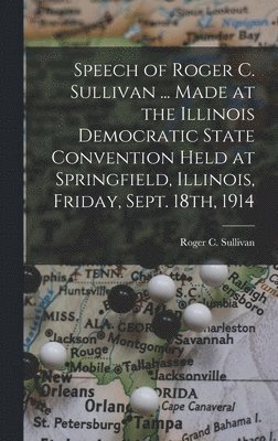 bokomslag Speech of Roger C. Sullivan ... Made at the Illinois Democratic State Convention Held at Springfield, Illinois, Friday, Sept. 18th, 1914