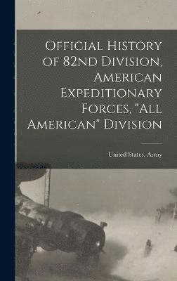 bokomslag Official History of 82nd Division, American Expeditionary Forces, &quot;All American&quot; Division