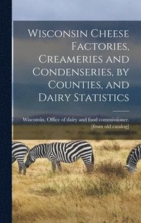bokomslag Wisconsin Cheese Factories, Creameries and Condenseries, by Counties, and Dairy Statistics