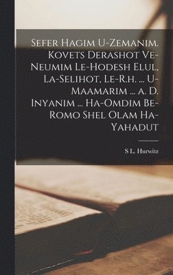 bokomslag Sefer Hagim U-zemanim. Kovets Derashot Ve-neumim Le-hodesh Elul, La-selihot, Le-R.h. ... U-maamarim ... a. d. Inyanim ... Ha-omdim Be-romo Shel Olam Ha-Yahadut