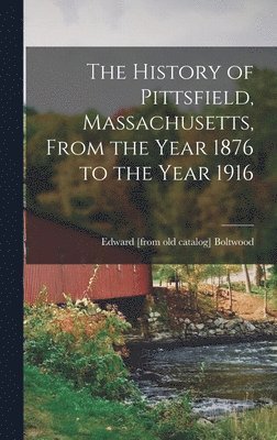 The History of Pittsfield, Massachusetts, From the Year 1876 to the Year 1916 1