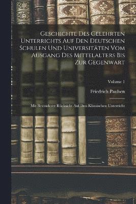 bokomslag Geschichte Des Gelehrten Unterrichts Auf Den Deutschen Schulen Und Universitten Vom Ausgang Des Mittelalters Bis Zur Gegenwart