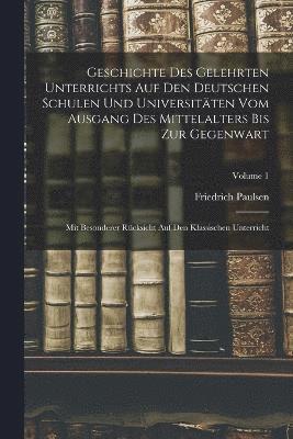 Friedrich Paulsen - Geschichte Des Gelehrten Unterrichts Auf Den Deutschen Schulen Und Universitäten Vom Ausgang Des Mittelalters Bis Zur Gegenwart, Häftad