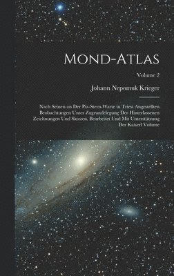 Mond-Atlas; nach seinen an der Pia-Stern-warte in Triest angestellten Beobachtungen unter Zugrundelegung der hinterlassenen Zeichnungen und Skizzen. Bearbeitet und mit Unterstützung der kaiserl Volume; Volume 2