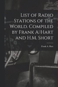 bokomslag List of Radio Stations of the World. Compiled by Frank A. Hart and H.M. Short