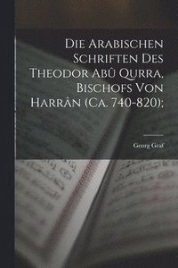 bokomslag Die arabischen Schriften des Theodor Ab Qurra, Bischofs von Harrn (ca. 740-820);