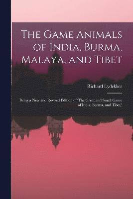 The Game Animals of India, Burma, Malaya, and Tibet; Being a new and Revised Edition of 'The Great and Small Game of India, Burma, and Tibet, ' 1