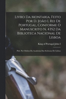 Livro da montaria, feito por D. João I, rei de Portugal, conforme o manuscrito n. 4352 da Biblioteca Nacional de Lisboa; pub. por ordem da Academia das Sciências de Lisboa, Häftad