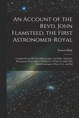 Francis Baily - Account of the Revd. John Flamsteed, the First Astronomer-Royal, Häftad