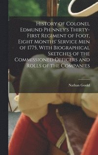 bokomslag History of Colonel Edmund Phinney's Thirty-first Regiment of Foot, Eight Months' Service men of 1775, With Biographical Sketches of the Commissioned Officers and Rolls of the Companies