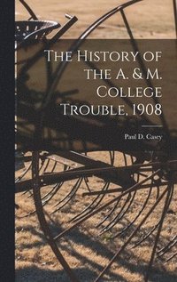 bokomslag The History of the A. & M. College Trouble, 1908