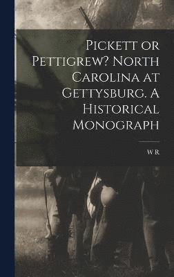 Pickett or Pettigrew? North Carolina at Gettysburg. A Historical Monograph 1