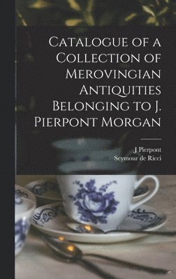 bokomslag Catalogue of a Collection of Merovingian Antiquities Belonging to J. Pierpont Morgan