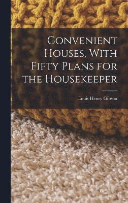 Convenient Houses, With Fifty Plans for the Housekeeper 1