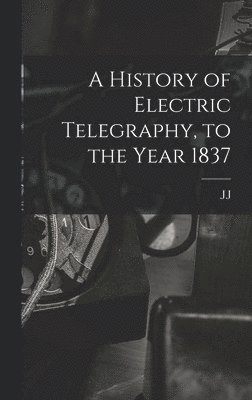 bokomslag A History of Electric Telegraphy, to the Year 1837