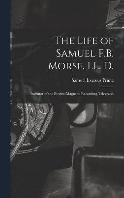 bokomslag The Life of Samuel F.B. Morse, LL. D.