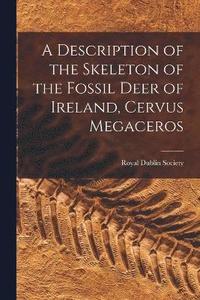 bokomslag A Description of the Skeleton of the Fossil Deer of Ireland, Cervus Megaceros