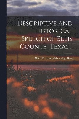 bokomslag Descriptive and Historical Sketch of Ellis County, Texas ..