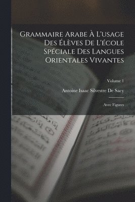 Grammaire Arabe  L'usage Des lves De L'cole Spciale Des Langues Orientales Vivantes 1