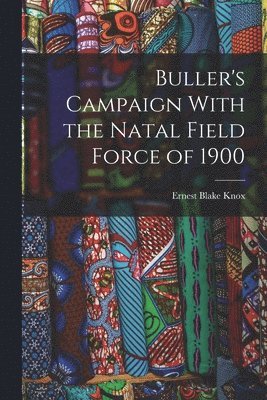 Buller's Campaign With the Natal Field Force of 1900