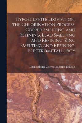 Hyposulphite Lixiviation, the Chlorination Process, Copper Smelting and Refining, Lead Smelting and Refining, Zinc Smelting and Refining, Electrometallurgy 1