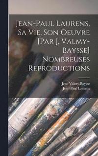 bokomslag Jean-Paul Laurens, sa vie, son oeuvre [par J. Valmy-Baysse] Nombreuses reproductions