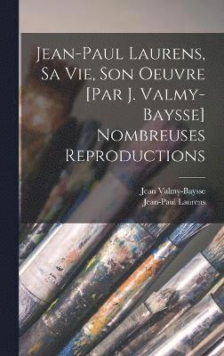 Jean-Paul Laurens, sa vie, son oeuvre [par J. Valmy-Baysse] Nombreuses reproductions 1