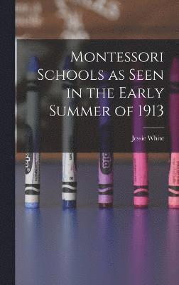 Montessori Schools as Seen in the Early Summer of 1913 1