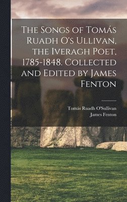 The Songs of Toms Ruadh O's Ullivan, the Iveragh Poet, 1785-1848. Collected and Edited by James Fenton 1