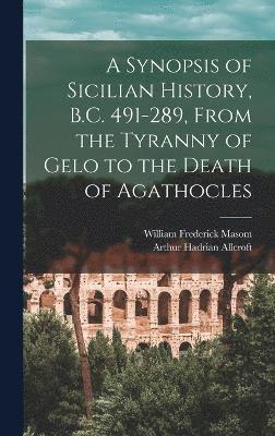 Arthur Hadrian Allcroft, William Frederick Masom - Synopsis of Sicilian History, B.C. 491-289, From the Tyranny of Gelo to the Death of Agathocles, Inbunden