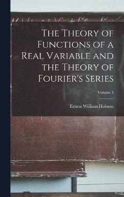 The Theory of Functions of a Real Variable and the Theory of Fourier's Series; Volume 1 1