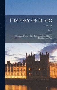 bokomslag History of Sligo; County and Town; With Illustrations From Original Drawings and Plans; Volume 2