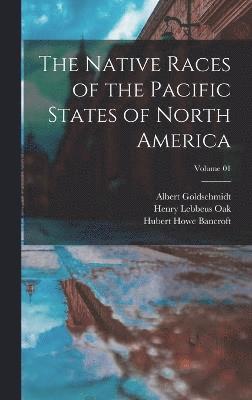 Hubert Howe Bancroft, Henry Lebbeus Oak, Walter Mulrea Fisher - Native Races of the Pacific States of North America; Volume 01, Inbunden