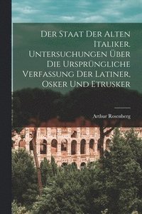 bokomslag Der staat der alten Italiker. Untersuchungen ber die ursprngliche verfassung der Latiner, Osker und Etrusker