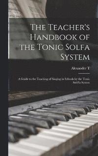 bokomslag The Teacher's Handbook of the Tonic Solfa System; a Guide to the Teaching of Singing in Schools by the Tonic Sol-fa System