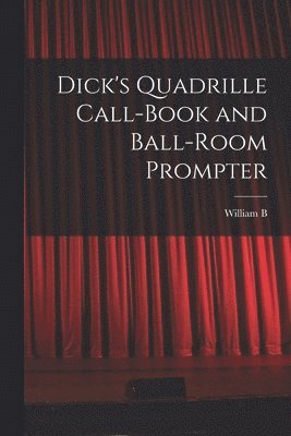 bokomslag Dick's Quadrille Call-book and Ball-room Prompter