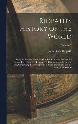 John Clark Ridpath - Ridpath's History of the World; Being an Account of the Principal Events in the Career of the Human Race From the Beginnings of Civilization to the Present Time, Comprising the Development of Social Institutions and the Story of all Nations; Volume 2, Inbunden