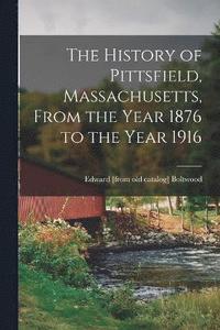 bokomslag The History of Pittsfield, Massachusetts, From the Year 1876 to the Year 1916